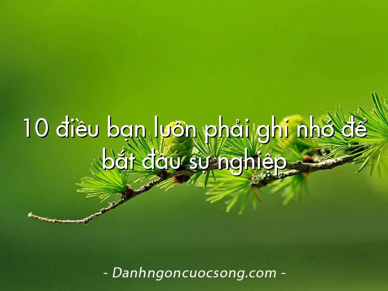 10 điều bạn luôn phải ghi nhớ để bắt đầu sự nghiệp