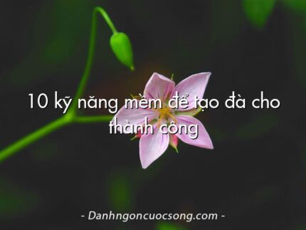 10 kỹ năng mềm để tạo đà cho thành công