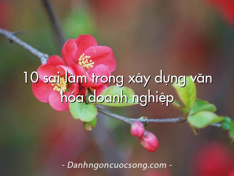 10 sai lầm trong xây dựng văn hóa doanh nghiệp