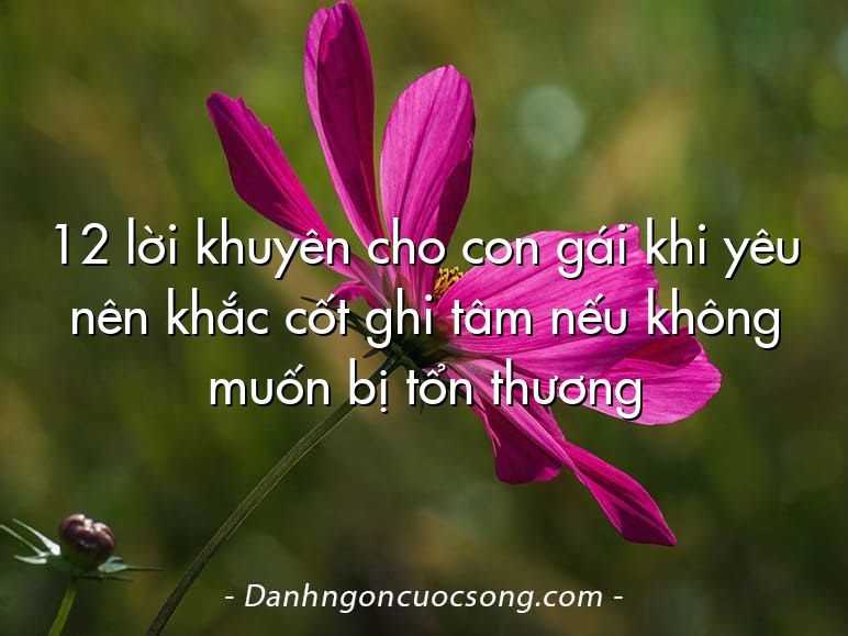 12 lời khuyên cho con gái khi yêu nên khắc cốt ghi tâm nếu không muốn bị tổn thương