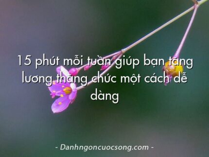 15 phút mỗi tuần giúp bạn tăng lương thăng chức một cách dễ dàng
