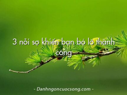 3 nỗi sợ khiến bạn bỏ lỡ thành công