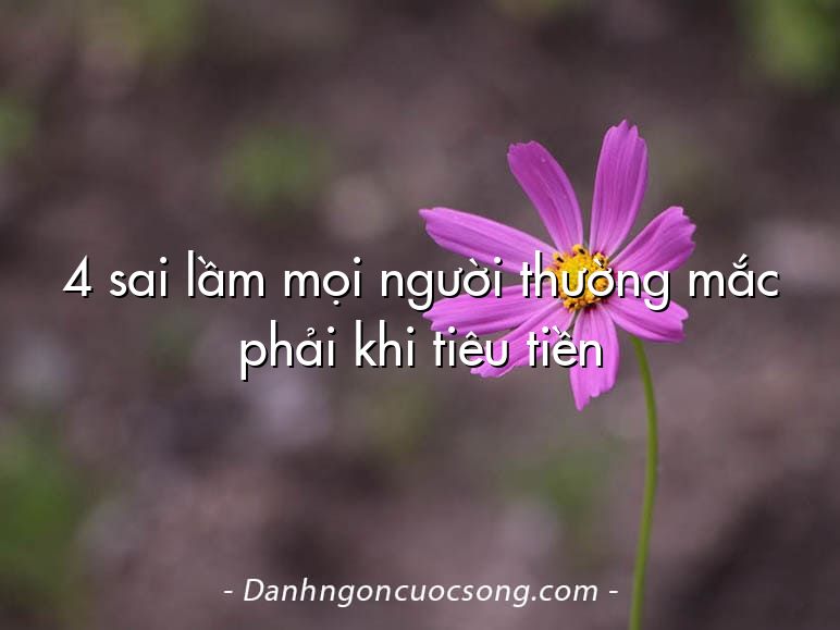 4 sai lầm mọi người thường mắc phải khi tiêu tiền