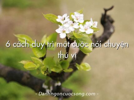 6 cách duy trì một cuộc nói chuyện thú vị