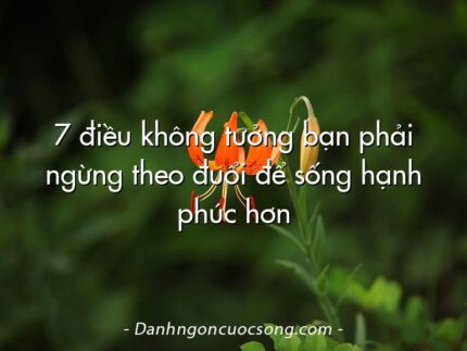 7 điều không tưởng bạn phải ngừng theo đuổi để sống hạnh phúc hơn