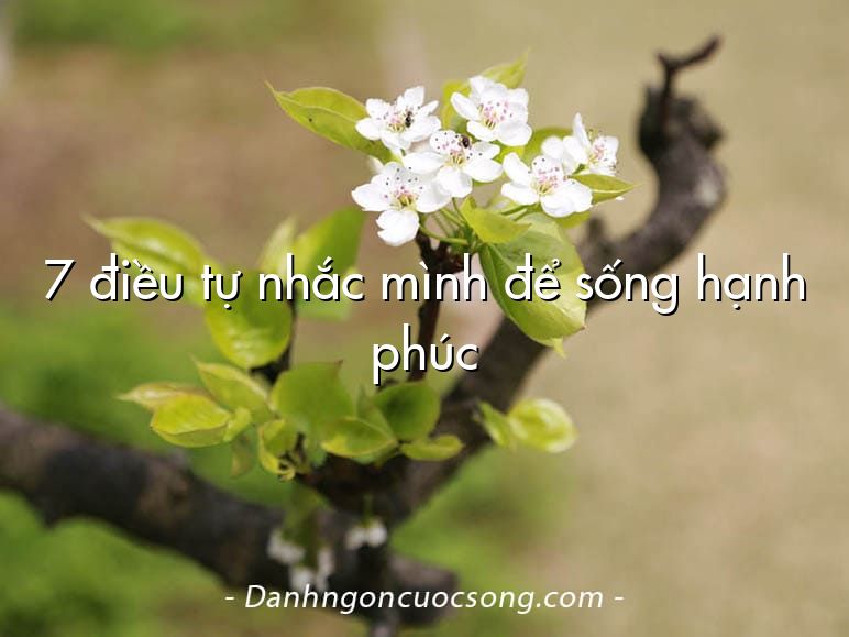 7 điều tự nhắc mình để sống hạnh phúc