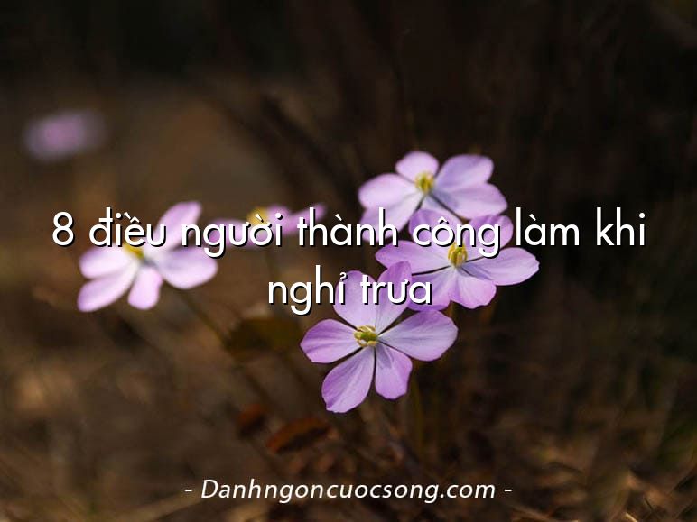 8 điều người thành công làm khi nghỉ trưa