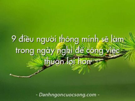 9 điều người thông minh sẽ làm trong ngày nghỉ để công việc thuận lợi hơn