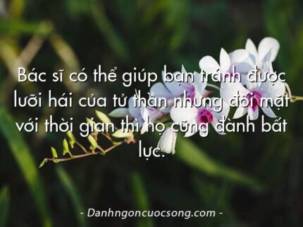 Bác sĩ có thể giúp bạn tránh được lưỡi hái của tử thần nhưng đối mặt với thời gian thì họ cũng đành bất lực.