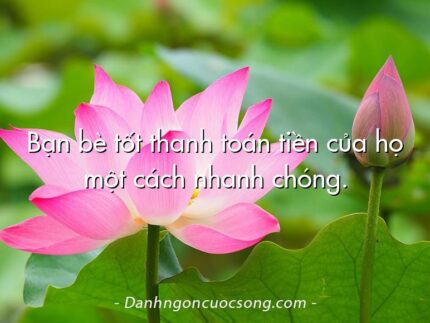 Bạn bè tốt thanh toán tiền của họ một cách nhanh chóng.