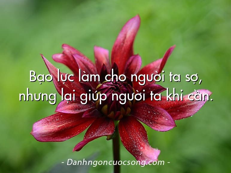 Bạo lực làm cho người ta sợ, nhưng lại giúp người ta khi cần.