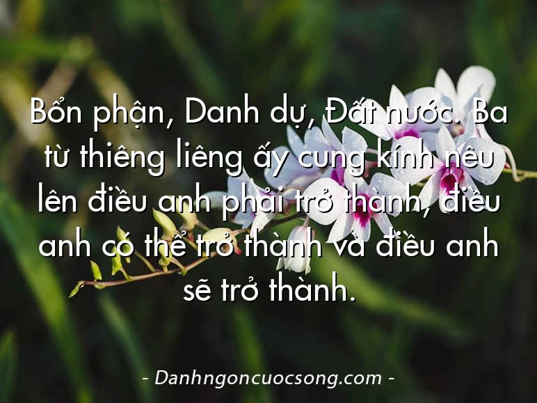 Bổn phận, Danh dự, Đất nước. Ba từ thiêng liêng ấy cung kính nêu lên điều anh phải trở thành, điều anh có thể trở thành và điều anh sẽ trở thành.