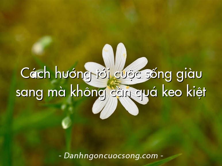 Cách hướng tới cuộc sống giàu sang mà không cần quá keo kiệt