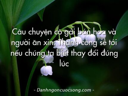 Câu chuyện cô gái bán hoa và người ăn xin: Thành công sẽ tới nếu chúng ta biết thay đổi đúng lúc