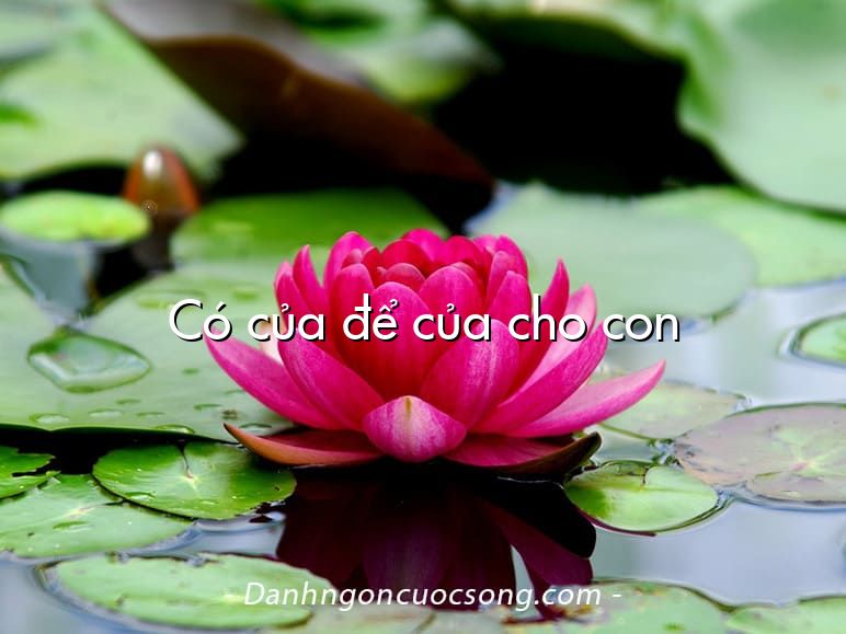 Có của để của cho con