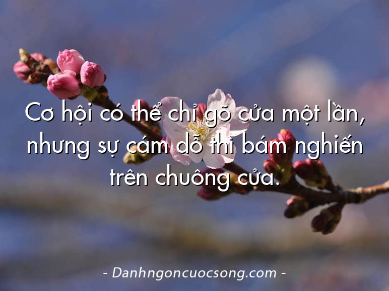 Cơ hội có thể chỉ gõ cửa một lần, nhưng sự cám dỗ thì bám nghiến trên chuông cửa.