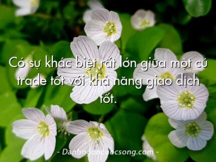 Có sự khác biệt rất lớn giữa một cú trade tốt với khả năng giao dịch tốt.