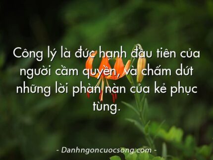 Công lý là đức hạnh đầu tiên của người cầm quyền, và chấm dứt những lời phàn nàn của kẻ phục tùng.