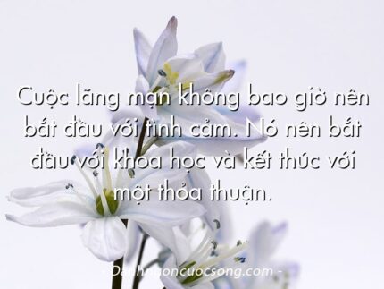 Cuộc lãng mạn không bao giờ nên bắt đầu với tình cảm. Nó nên bắt đầu với khoa học và kết thúc với một thỏa thuận.