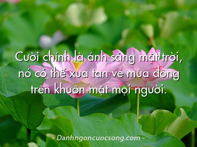 Cười chính là ánh sáng mặt trời, nó có thể xua tan vẻ mùa đông trên khuôn mặt mọi người.