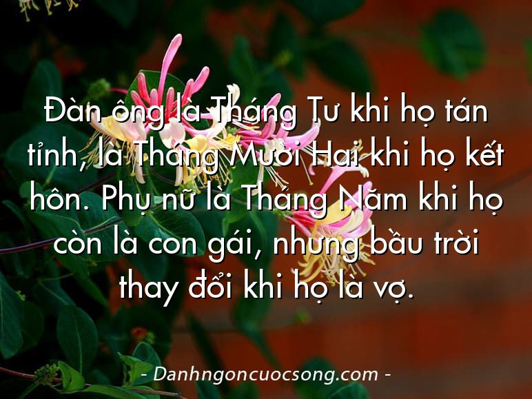 Đàn ông là Tháng Tư khi họ tán tỉnh, là Tháng Mười Hai khi họ kết hôn. Phụ nữ là Tháng Năm khi họ còn là con gái, nhưng bầu trời thay đổi khi họ là vợ.