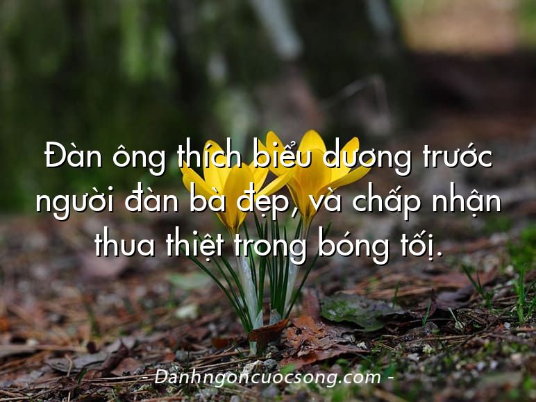 Đàn ông thích biểu dương trước người đàn bà đẹp, và chấp nhận thua thiệt trong bóng tốị.