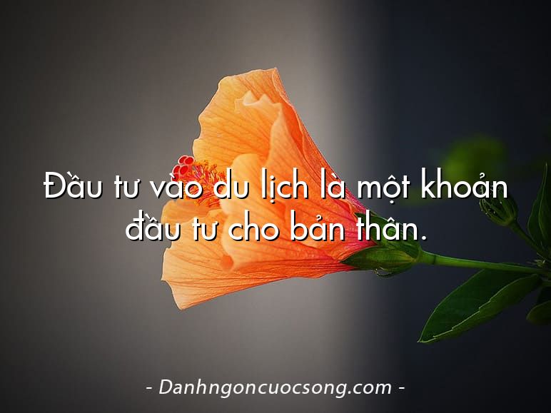 Đầu tư vào du lịch là một khoản đầu tư cho bản thân.