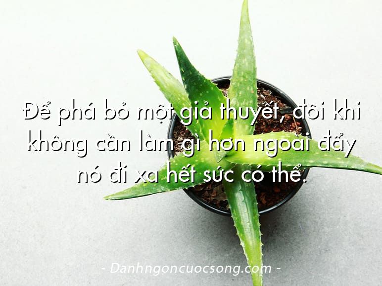Để phá bỏ một giả thuyết, đôi khi không cần làm gì hơn ngoài đẩy nó đi xa hết sức có thể.