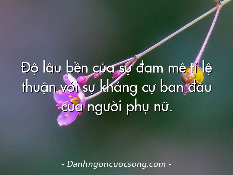 Độ lâu bền của sự đam mê tỉ lệ thuận với sự kháng cự ban đầu của người phụ nữ.