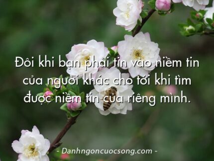 Đôi khi bạn phải tin vào niềm tin của người khác cho tới khi tìm được niềm tin của riêng mình.