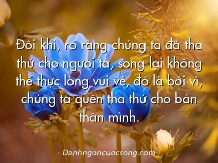 Đôi khi, rõ ràng chúng ta đã tha thứ cho người ta, song lại không thể thực lòng vui vẻ, đó là bởi vì, chúng ta quên tha thứ cho bản thân mình.