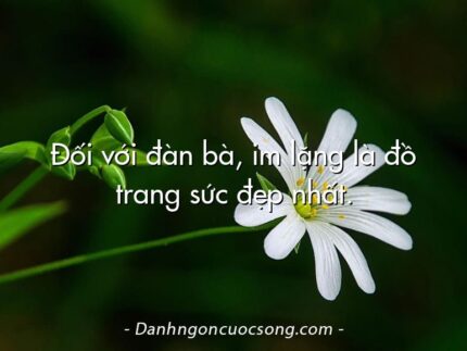 Ðối với đàn bà, im lặng là đồ trang sức đẹp nhất.