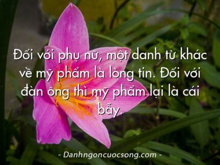 Đối với phụ nữ, một danh từ khác về mỹ phẩm là lòng tin. Đối với đàn ông thì mỹ phẩm lại là cái bẫy.