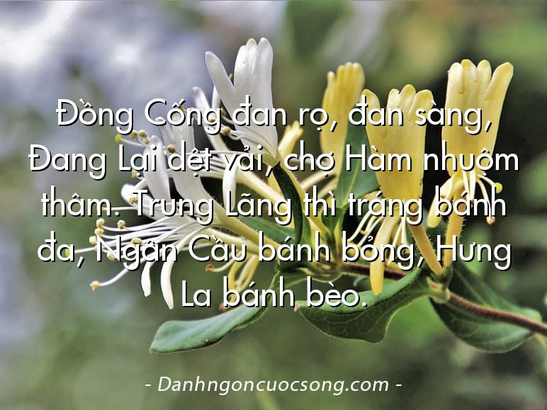 Đồng Cống đan rọ, đan sàng, Đang Lại dệt vải, chợ Hàm nhuộm thâm. Trung Lãng thì tráng bánh đa, Ngân Cầu bánh bỏng, Hưng La bánh bèo.