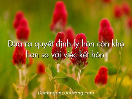 Đưa ra quyết định ly hôn còn khó hơn so với việc kết hôn.