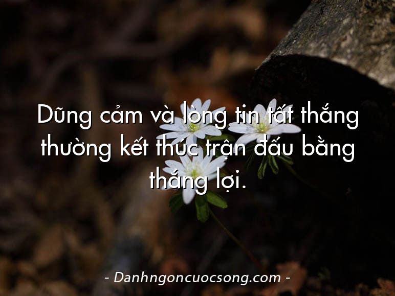 Dũng cảm và lòng tin tất thắng thường kết thúc trận đấu bằng thắng lợi.