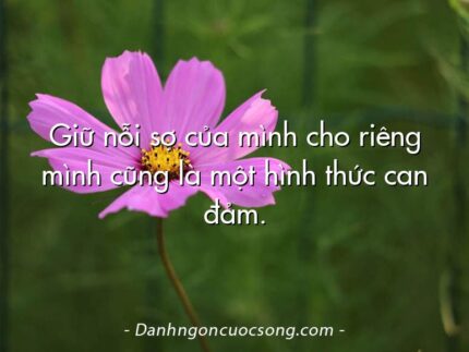 Giữ nỗi sợ của mình cho riêng mình cũng là một hình thức can đảm.