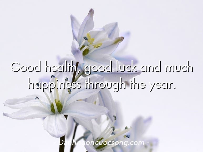 Good health, good luck and much happiness through the year.