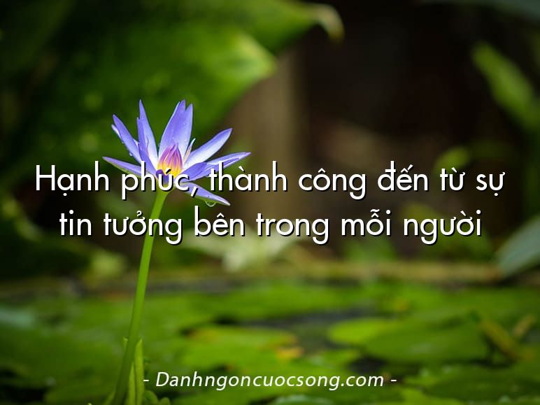 Hạnh phúc, thành công đến từ sự tin tưởng bên trong mỗi người