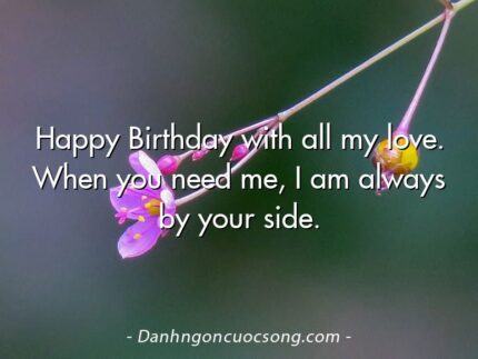 Happy Birthday with all my love. When you need me, I am always by your side.