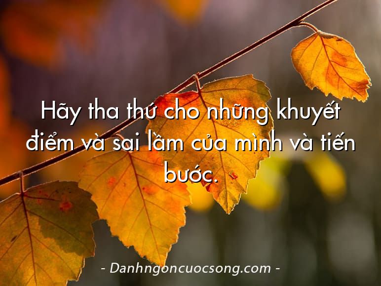 Hãy tha thứ cho những khuyết điểm và sai lầm của mình và tiến bước.