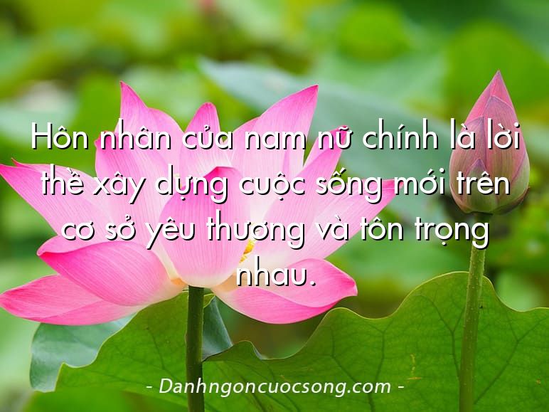 Hôn nhân của nam nữ chính là lời thề xây dựng cuộc sống mới trên cơ sở yêu thương và tôn trọng nhau.