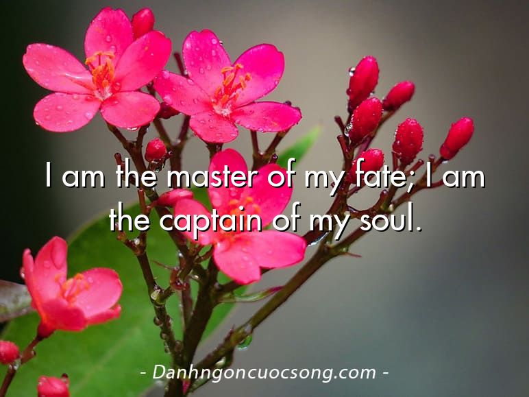 I am the master of my fate; I am the captain of my soul.