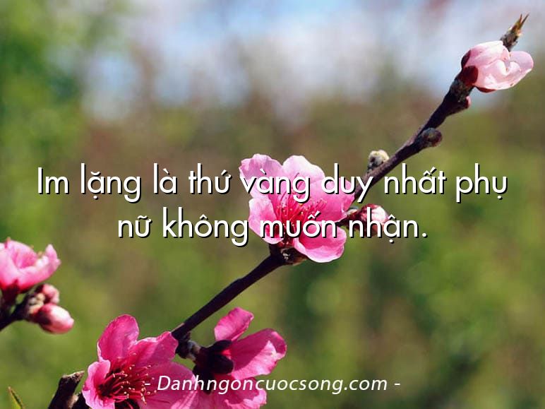Im lặng là thứ vàng duy nhất phụ nữ không muốn nhận.