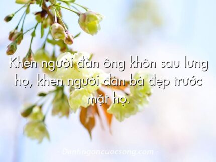 Khen người đàn ông khôn sau lưng họ, khen người đàn bà đẹp trước mặt họ.