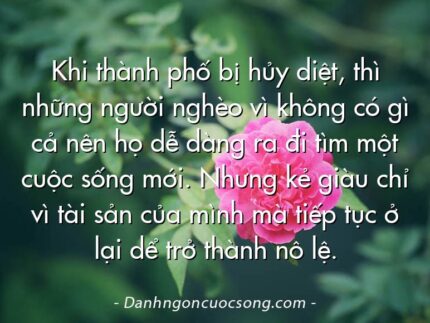 Khi thành phố bị hủy diệt, thì những người nghèo vì không có gì cả nên họ dễ dàng ra đi tìm một cuộc sống mới. Nhưng kẻ giàu chỉ vì tài sản của mình mà tiếp tục ở lại dể trở thành nô lệ.