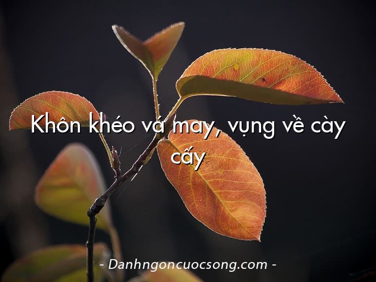 Khôn khéo vá may, vụng về cày cấy