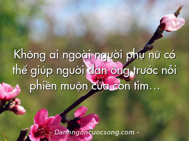 Không ai ngoài người phụ nữ có thể giúp người đàn ông trước nỗi phiền muộn của con tim…