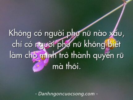 Không có người phụ nữ nào xấu, chỉ có người phụ nữ không biết làm cho mình trở thành quyến rũ mà thôi.
