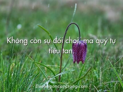 Không còn sự đối chọi, ma quỷ tự tiêu tan.